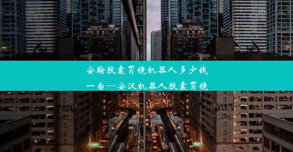 安翰胶囊胃镜机器人多少钱一台—安汉机器人胶囊胃镜