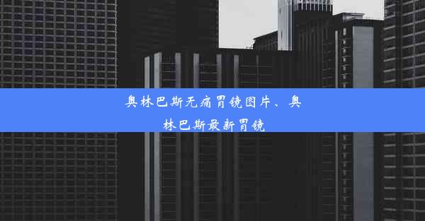 奥林巴斯无痛胃镜图片、奥林巴斯最新胃镜