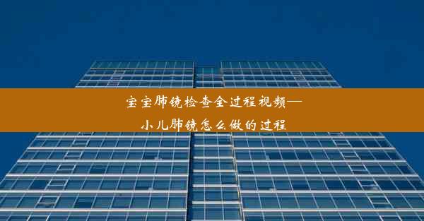 <b>宝宝肺镜检查全过程视频—小儿肺镜怎么做的过程</b>