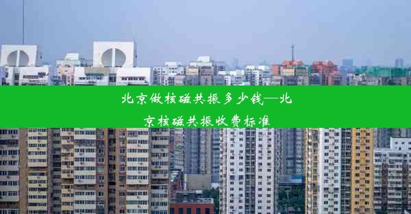 北京做核磁共振多少钱—北京核磁共振收费标准