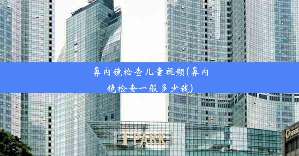 <b>鼻内镜检查儿童视频(鼻内镜检查一般多少钱)</b>