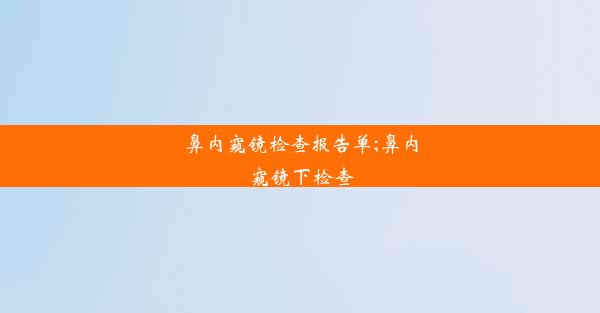 鼻内窥镜检查报告单;鼻内窥镜下检查