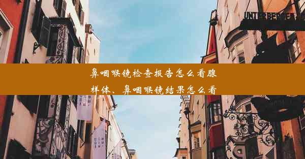 鼻咽喉镜检查报告怎么看腺样体、鼻咽喉镜结果怎么看