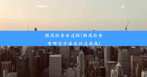 肠道检查全过程(肠道检查有哪些方法及对应疾病)