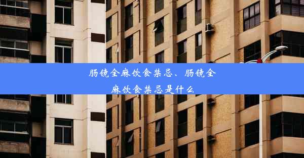 肠镜全麻饮食禁忌、肠镜全麻饮食禁忌是什么