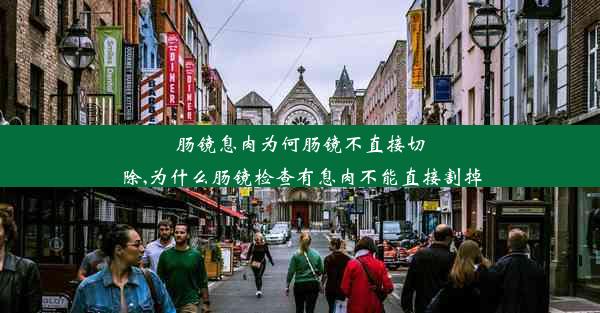 肠镜息肉为何肠镜不直接切除,为什么肠镜检查有息肉不能直接割掉