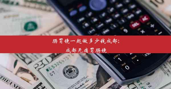 <b>肠胃镜一起做多少钱成都;成都无痛胃肠镜</b>