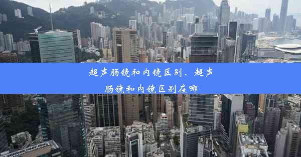 超声肠镜和内镜区别、超声肠镜和内镜区别在哪