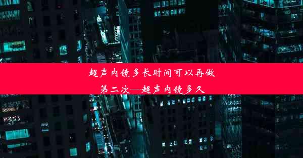 超声内镜多长时间可以再做第二次—超声内镜多久