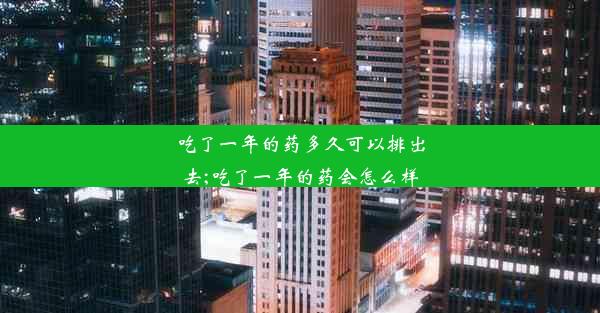 吃了一年的药多久可以排出去;吃了一年的药会怎么样