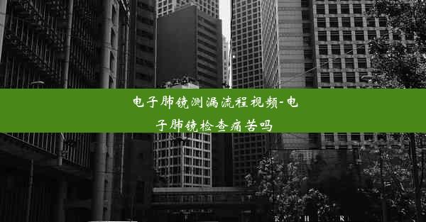 电子肺镜测漏流程视频-电子肺镜检查痛苦吗