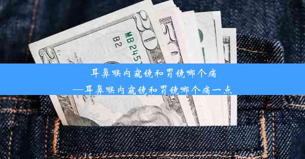 耳鼻喉内窥镜和胃镜哪个痛—耳鼻喉内窥镜和胃镜哪个痛一点