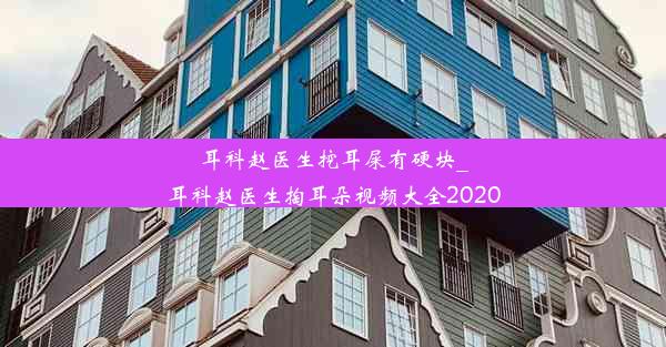 <b>耳科赵医生挖耳屎有硬块_耳科赵医生掏耳朵视频大全2020</b>