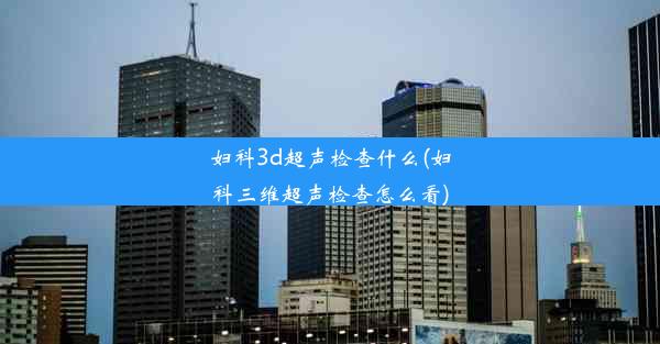 妇科3d超声检查什么(妇科三维超声检查怎么看)