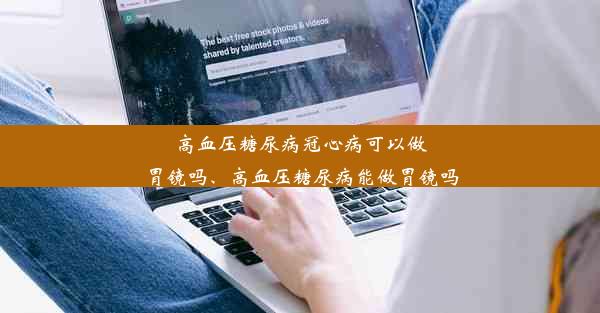 <b>高血压糖尿病冠心病可以做胃镜吗、高血压糖尿病能做胃镜吗</b>