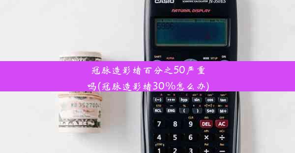 冠脉造影堵百分之50严重吗(冠脉造影堵30%怎么办)