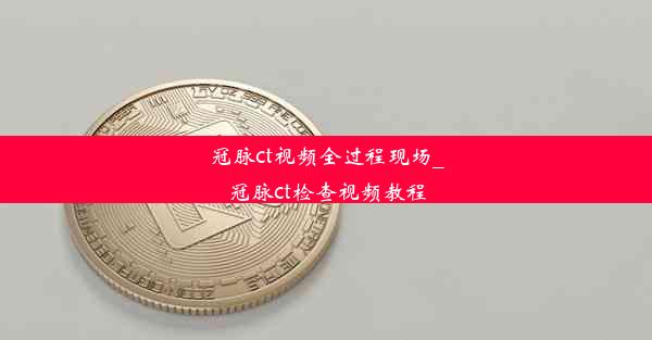 冠脉ct视频全过程现场_冠脉ct检查视频教程