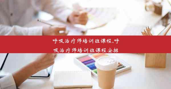 呼吸治疗师培训班课程,呼吸治疗师培训班课程安排