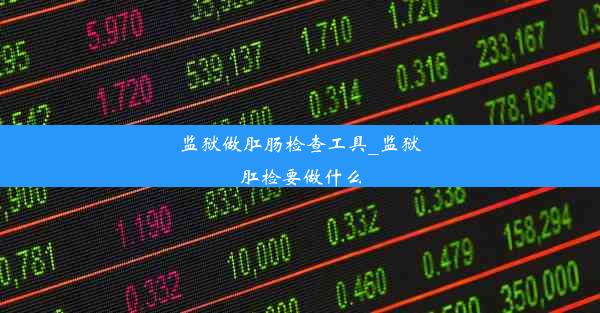 监狱做肛肠检查工具_监狱肛检要做什么