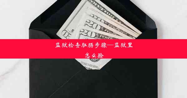 监狱检查肛肠步骤—监狱里怎么验