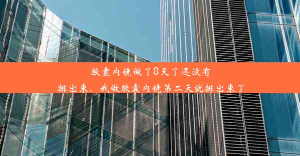 胶囊内镜做了8天了还没有排出来、我做胶囊内镜第二天就排出来了