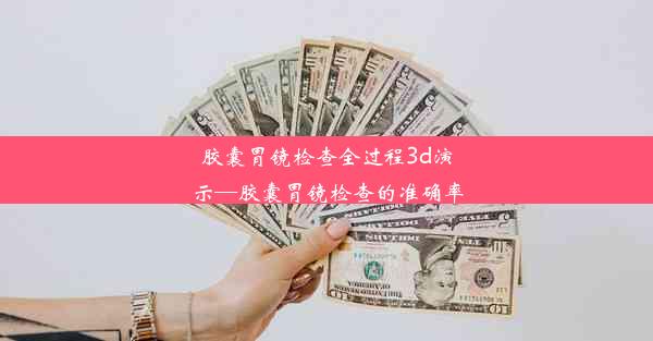 <b>胶囊胃镜检查全过程3d演示—胶囊胃镜检查的准确率</b>