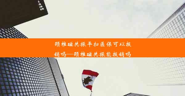 颈椎磁共振平扫医保可以报销吗—颈椎磁共振能报销吗