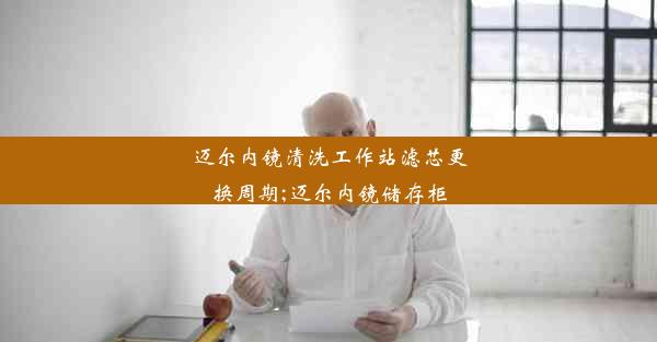 迈尔内镜清洗工作站滤芯更换周期;迈尔内镜储存柜