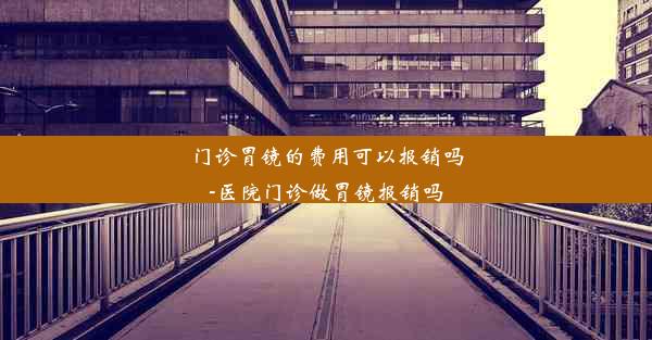 门诊胃镜的费用可以报销吗-医院门诊做胃镜报销吗