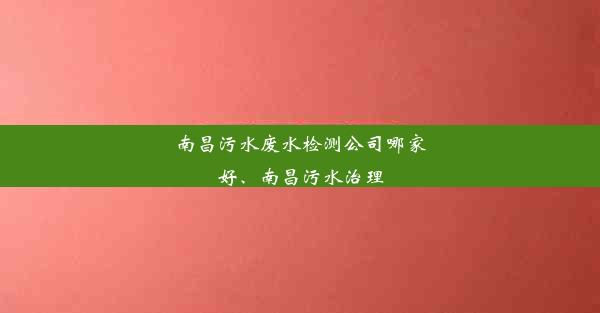 <b>南昌污水废水检测公司哪家好、南昌污水治理</b>