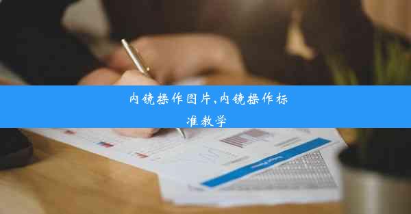 <b>内镜操作图片,内镜操作标准教学</b>