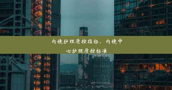 内镜护理质控指标、内镜中心护理质控标准