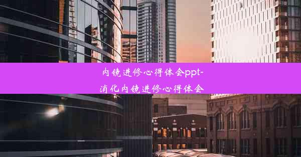 内镜进修心得体会ppt-消化内镜进修心得体会