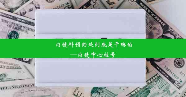 内镜科预约处到底是干嘛的—内镜中心挂号