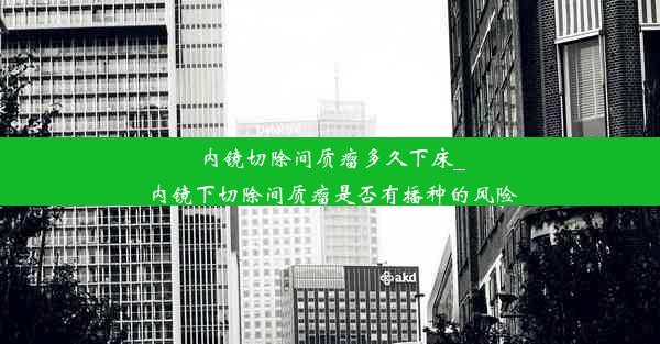 内镜切除间质瘤多久下床_内镜下切除间质瘤是否有播种的风险