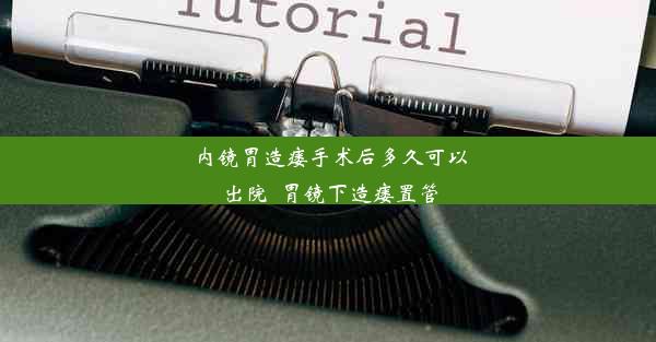 内镜胃造瘘手术后多久可以出院_胃镜下造瘘置管