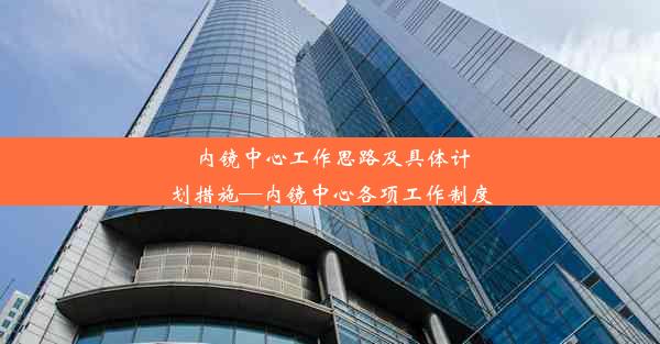 内镜中心工作思路及具体计划措施—内镜中心各项工作制度