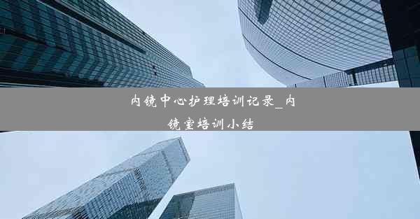 内镜中心护理培训记录_内镜室培训小结