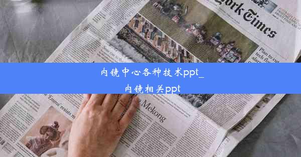 内镜中心各种技术ppt_内镜相关ppt