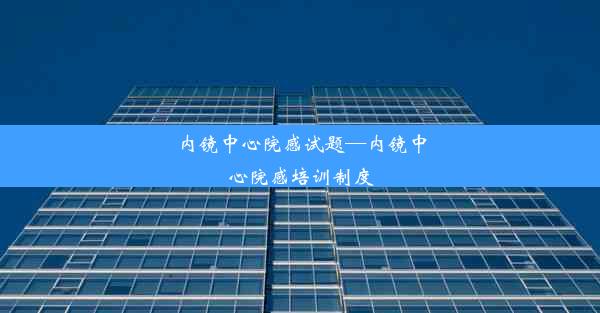 内镜中心院感试题—内镜中心院感培训制度