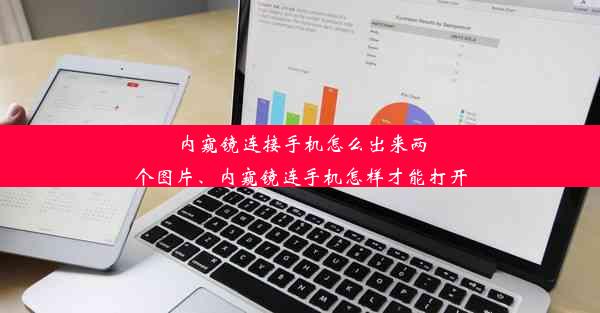 内窥镜连接手机怎么出来两个图片、内窥镜连手机怎样才能打开