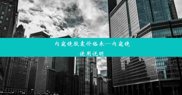 内窥镜胶囊价格表—内窥镜使用说明