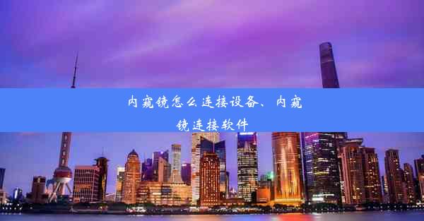 内窥镜怎么连接设备、内窥镜连接软件