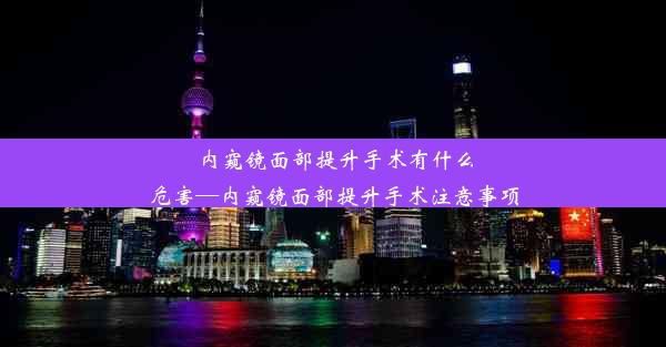 <b>内窥镜面部提升手术有什么危害—内窥镜面部提升手术注意事项</b>