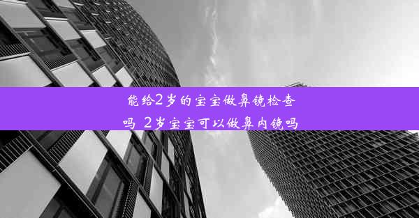 能给2岁的宝宝做鼻镜检查吗_2岁宝宝可以做鼻内镜吗