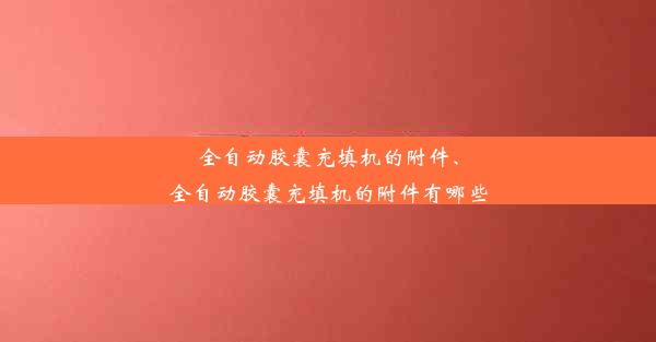 全自动胶囊充填机的附件、全自动胶囊充填机的附件有哪些