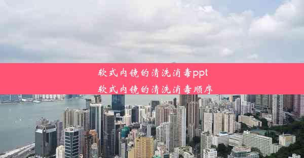 <b>软式内镜的清洗消毒ppt_软式内镜的清洗消毒顺序</b>