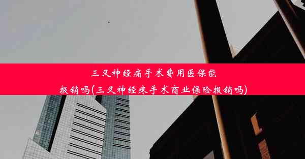 <b>三叉神经痛手术费用医保能报销吗(三叉神经疼手术商业保险报销吗)</b>