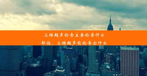 <b>三维超声检查主要检查什么部位、三维超声能检查出什么</b>