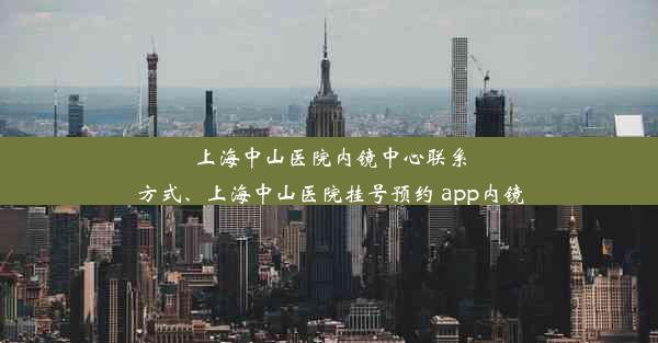 上海中山医院内镜中心联系方式、上海中山医院挂号预约 app内镜